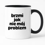Kubek z nadrukiem "brzmi jak nie mój problem" v2