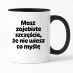 Kubek z nadrukiem - "Masz zajebiste szczęście, że nie wiesz co myślę"