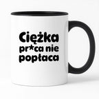 Kubek z nadrukiem "Ciężka pr*ca nie popłaca"