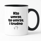 Kubek z nadrukiem "Kto umrze, to umrze, i trudno"