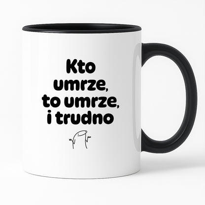 Kubek z nadrukiem "Kto umrze, to umrze, i trudno"