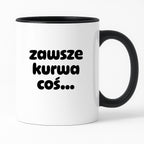 Kubek z nadrukiem "zawsze kurwa coś..." v2
