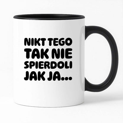 Kubek z nadrukiem "Nikt tego tak nie spierdoli jak ja..."