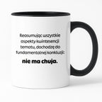 Kubek z nadrukiem - "Reasumując wszystkie aspekty kwintesencji tematu, dochodzę do fundamentalnej konkluzji: nie ma chuja:"