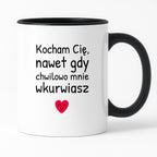 Kubek z nadrukiem - "Kocham Cię, nawet gdy chwilowo mnie wkurwiasz"