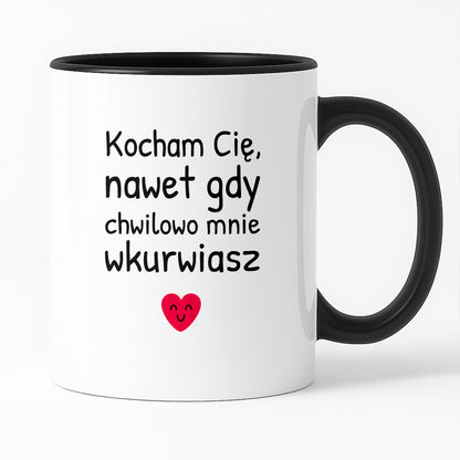 Kubek z nadrukiem - "Kocham Cię, nawet gdy chwilowo mnie wkurwiasz"