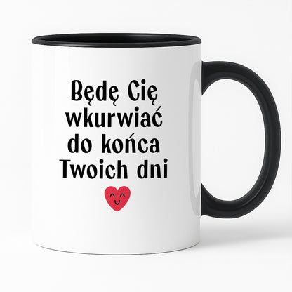 Kubek z nadrukiem "Będę Cię wkurwiać do końca Twoich dni" - WALENTYNKI