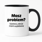 Kubek z nadrukiem - "Masz problem? Wybacz, ale ja mam wyjebane"