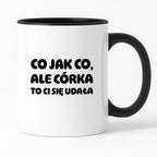 Kubek z nadrukiem - "Co jak co, ale córka to Ci się udała"