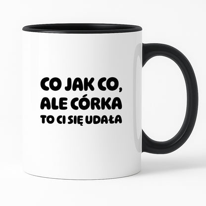 Kubek z nadrukiem - "Co jak co, ale córka to Ci się udała"