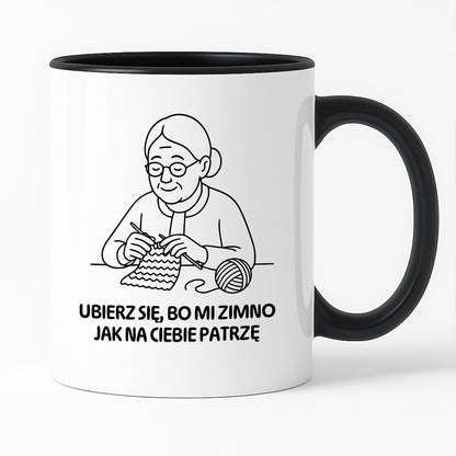 Kubek dla Babci / Dziadka - "Ubierz się, bo mi zimno jak na Ciebie patrzę"