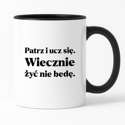 Kubek z nadrukiem - "Patrz i ucz się. Wiecznie żyć nie będę"
