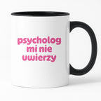 Kubek z nadrukiem "psycholog mi nie uwierzy"