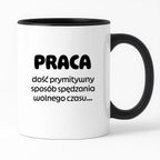 Kubek z nadrukiem "PRACA - dość prymitywny sposób spędzania wolnego czasu..."
