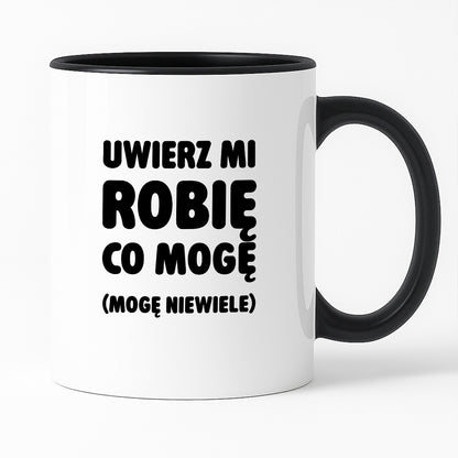 Kubek z nadrukiem - "Uwierz mi robię co mogę (mogę niewiele)"