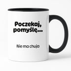 Kubek z nadrukiem - "Poczekaj pomyślę... Nie ma chuja"