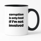 Kubek z nadrukiem - "corruption is only bad if I'm not involved"
