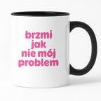 Kubek z nadrukiem "brzmi jak nie mój problem" v2
