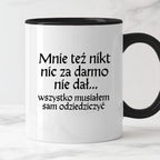 Kubek z nadrukiem "Mnie też nikt nic za darmo nie dał... wszystko musiałem sam odziedziczyć" v2
