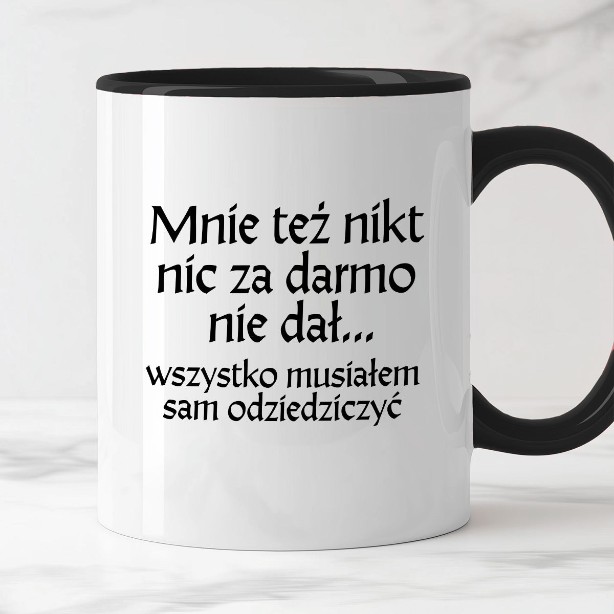 Kubek z nadrukiem "Mnie też nikt nic za darmo nie dał... wszystko musiałem sam odziedziczyć" v2