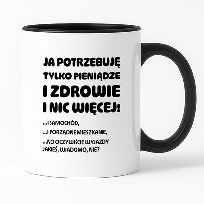 Kubek z nadrukiem - "Ja potrzebuję tylko pieniądze i zdrowie i nic więcej!" - CYTAT w oryginale JE I.Kisio