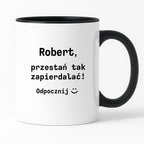Kubek z dowolnym imieniem "Przestań tak zapierdalać. Odpocznij" I