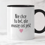 Kubek z nadrukiem "Nie chcę tu być, ale muszę coś jeść"