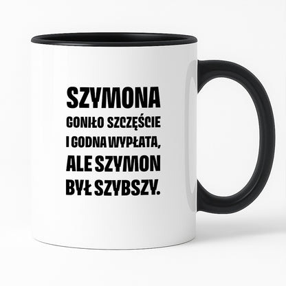 Kubek z IMIENIEM - "Szymona goniło szczęście i godna wypłata, ale Szymon był szybszy.