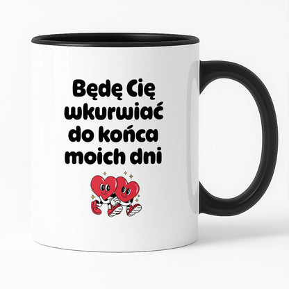 Kubek z nadrukiem "Będę Cię wkurwiać do końca moich dni" I