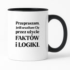 Kubek z nadrukiem - "Przepraszam, jeśli uraziłam Cię przez użycie FAKTÓW i LOGIKI"