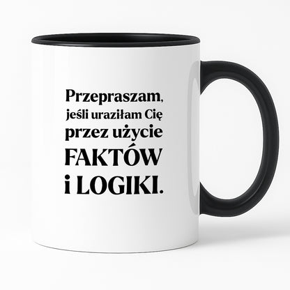 Kubek z nadrukiem - "Przepraszam, jeśli uraziłam Cię przez użycie FAKTÓW i LOGIKI"