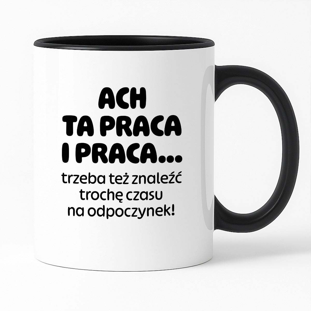 Kubek z nadrukiem - "ACH TA PRACA I PRACA... trzeba też znaleźć trochę czasu na odpoczynek!"