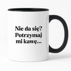 Kubek z nadrukiem - "Nie da się? Potrzymaj mi kawę"