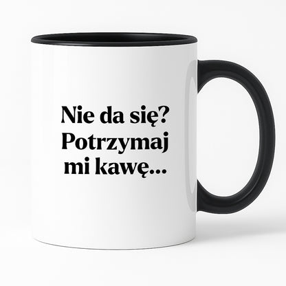 Kubek z nadrukiem - "Nie da się? Potrzymaj mi kawę"
