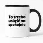 Kubek z nadrukiem "To trzeba usiąść na spokojnie"