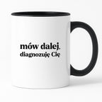 Kubek z nadrukiem - "mów dalej, diagnozuję Cię"