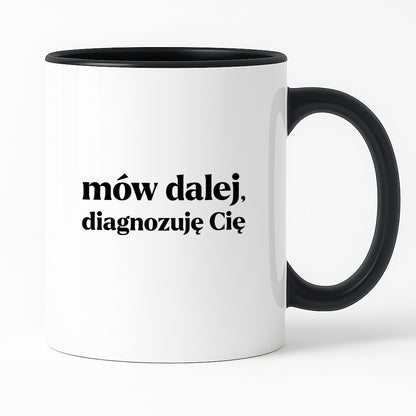 Kubek z nadrukiem - "mów dalej, diagnozuję Cię"