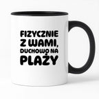 Kubek z nadrukiem "Fizycznie z Wami, duchowo na plaży"