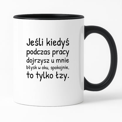 Kubek z nadrukiem - "Jeśli kiedyś podczas pracy dojrzysz u mnie błysk w oku"