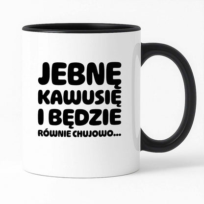 Kubek z nadrukiem "Jebnę kawusię i będzie równie chujowo"