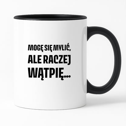 Kubek z nadrukiem - "Mogę się mylić, ale raczej wątpię..."