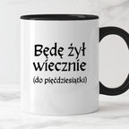 Kubek z nadrukiem "Będę żył wiecznie (do pięćdziesiątki)" v2