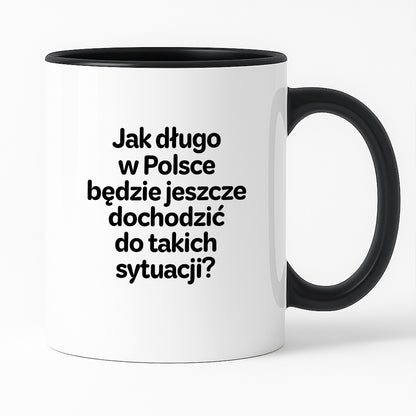 Kubek z nadrukiem - "Jak długo w Polsce będzie jeszcze dochodzić do takich sytuacji"