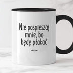 Kubek z nadrukiem "Nie pospieszaj mnie, bo będę płakać"