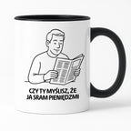Kubek z nadrukiem "Czy Ty myślisz, że ja sram pieniędzmi" - Cytaty TATY - DZIEŃ TATY