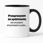 Kubek z nadrukiem - "Przepraszam za spóźnienie, nie chciałam przychodzić wcale"