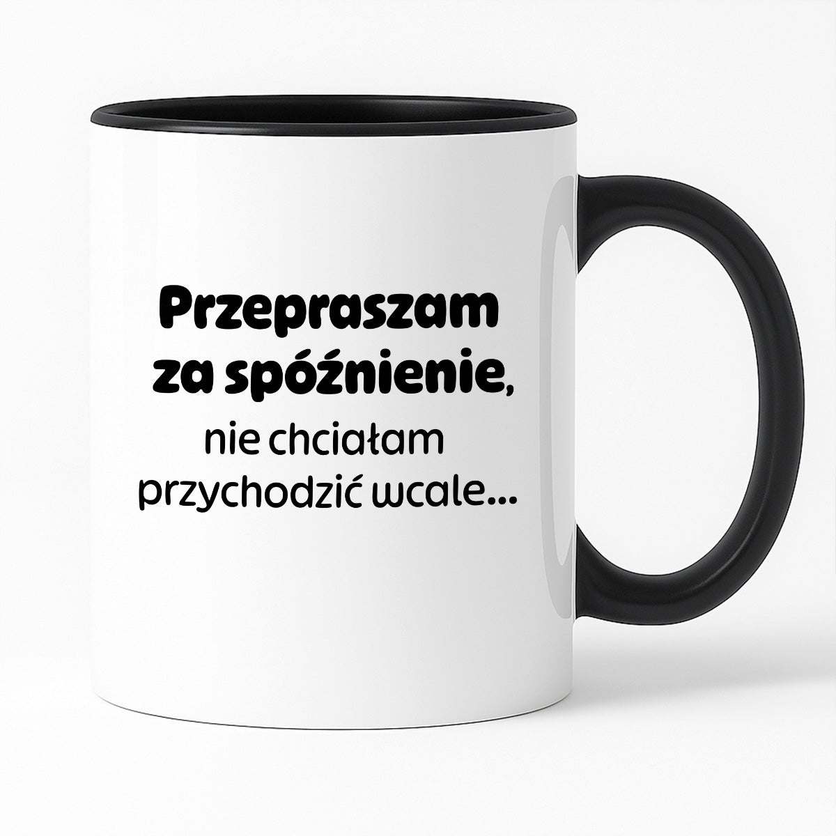 Kubek z nadrukiem - "Przepraszam za spóźnienie, nie chciałam przychodzić wcale"