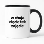 Kubek z nadrukiem - "w chuja cięcie też zajęcie"