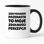 Kubek z nadrukiem "Zdecydowanie przerasta to moje zdolności percepcji"