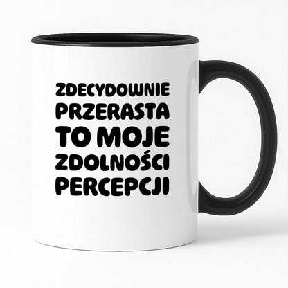 Kubek z nadrukiem "Zdecydowanie przerasta to moje zdolności percepcji"